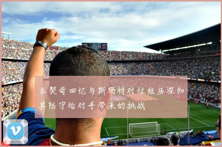 东契奇回忆与斯玛特对位经历深知其防守给对手带来的挑战