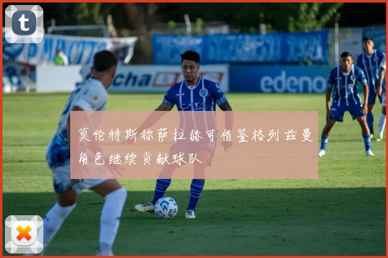 莫伦特斯称萨拉赫可借鉴格列兹曼角色继续贡献球队