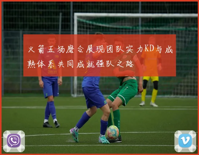 火箭五场磨合展现团队实力KD与成熟体系共同成就强队之路