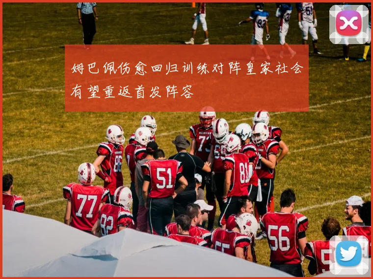 姆巴佩伤愈回归训练对阵皇家社会有望重返首发阵容