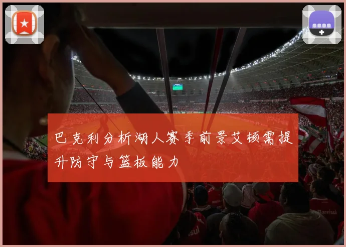 巴克利分析湖人赛季前景艾顿需提升防守与篮板能力